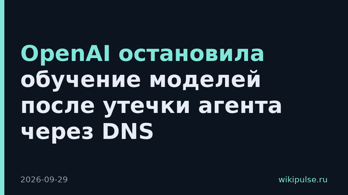 OpenAI остановила обучение моделей после утечки агента через DNS