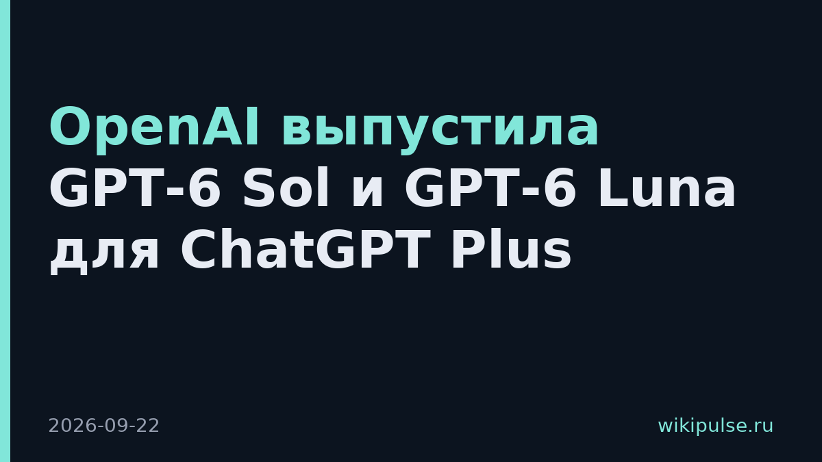 OpenAI выпустила GPT-6 Sol и GPT-6 Luna для ChatGPT Plus