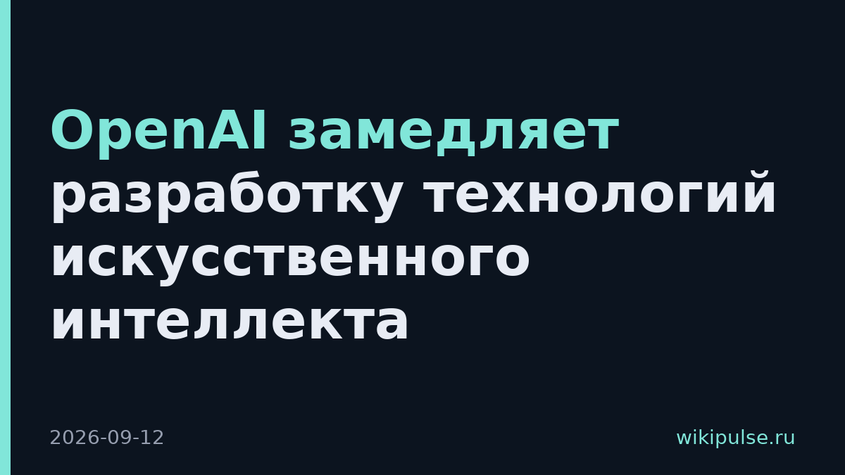 OpenAI замедляет разработку технологий искусственного интеллекта