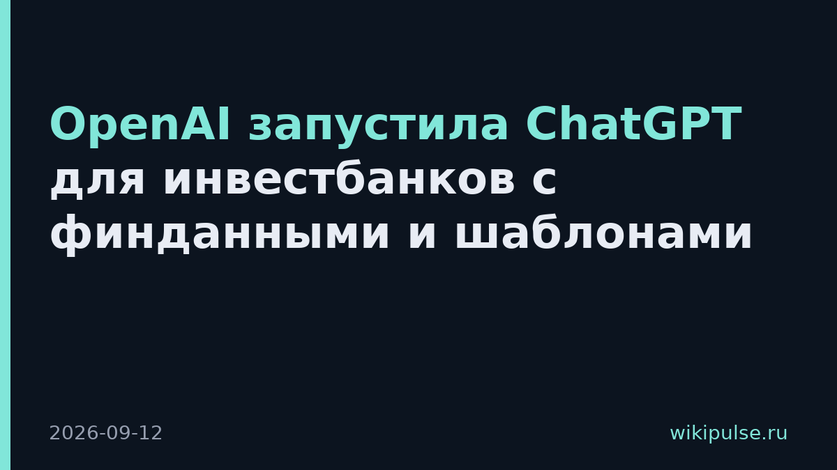 OpenAI запустила ChatGPT для инвестбанков с финданными и шаблонами