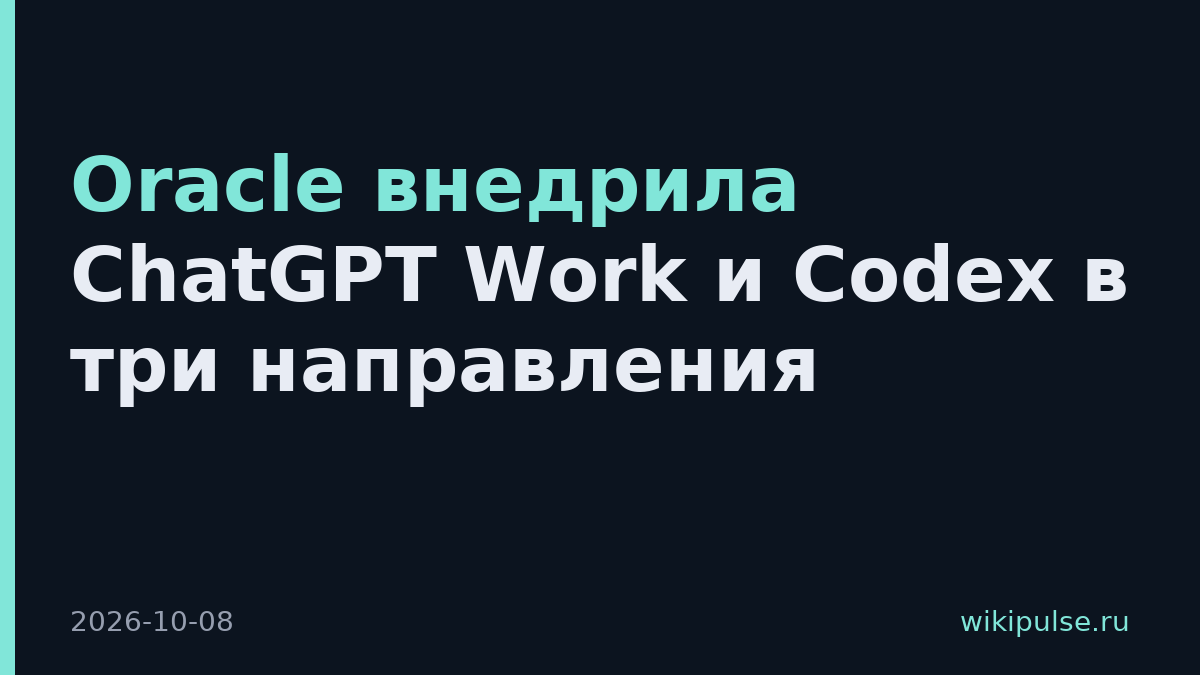 Oracle внедрила ChatGPT Work и Codex в три направления
