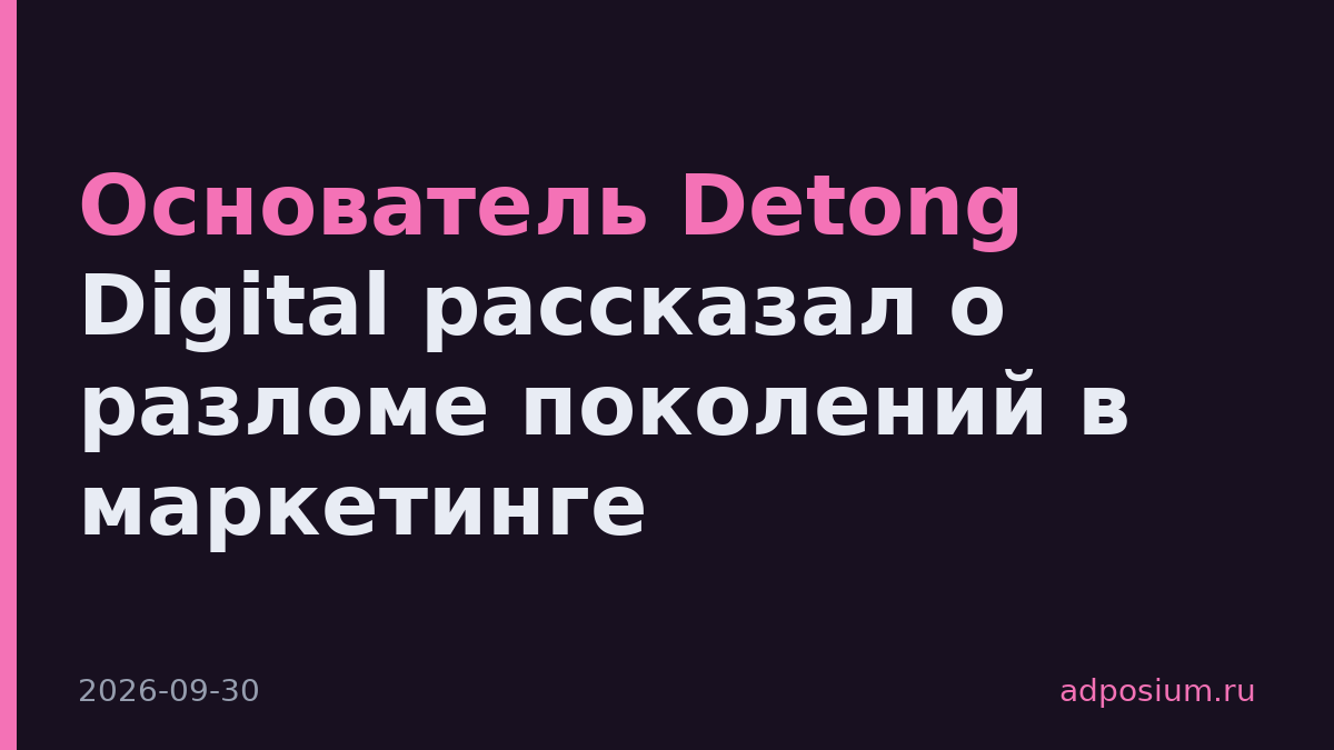 Основатель Detong Digital рассказал о разломе поколений в маркетинге
