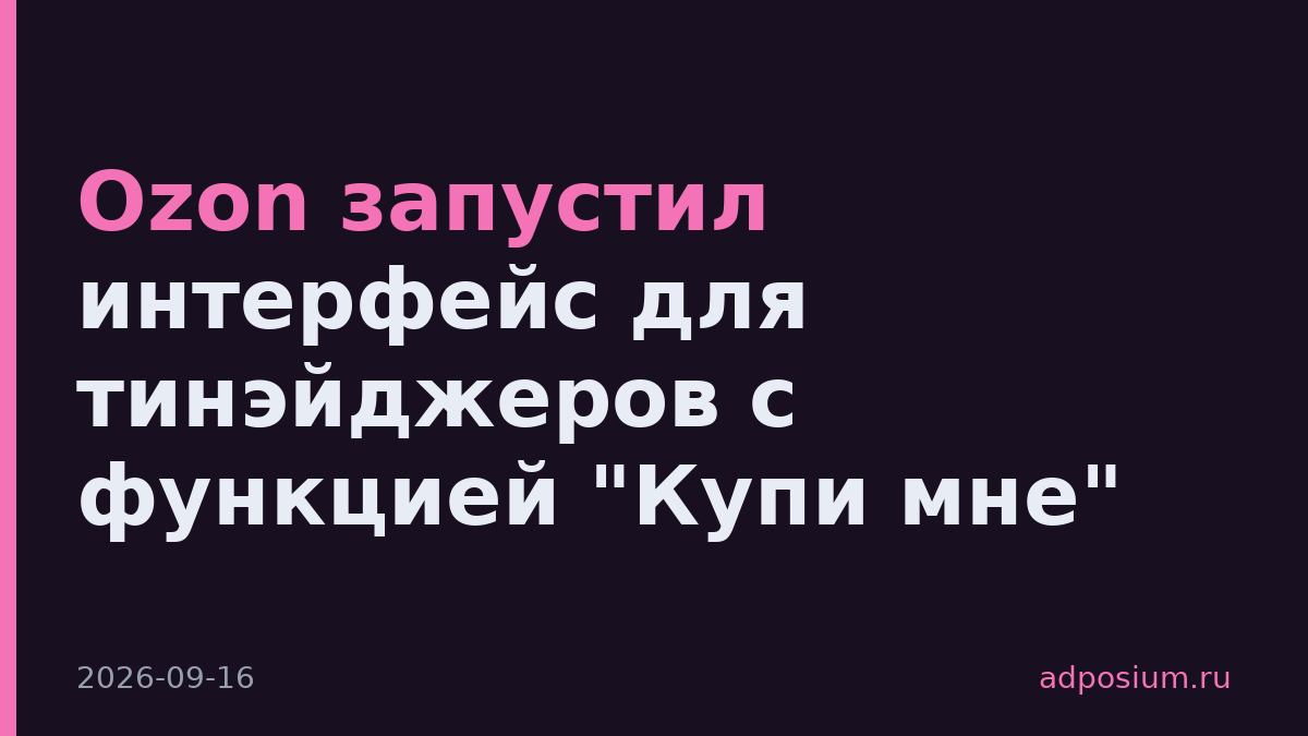 Ozon запустил интерфейс для тинэйджеров с функцией "Купи мне"