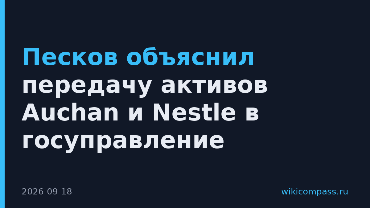 Песков объяснил передачу активов Auchan и Nestle в госуправление