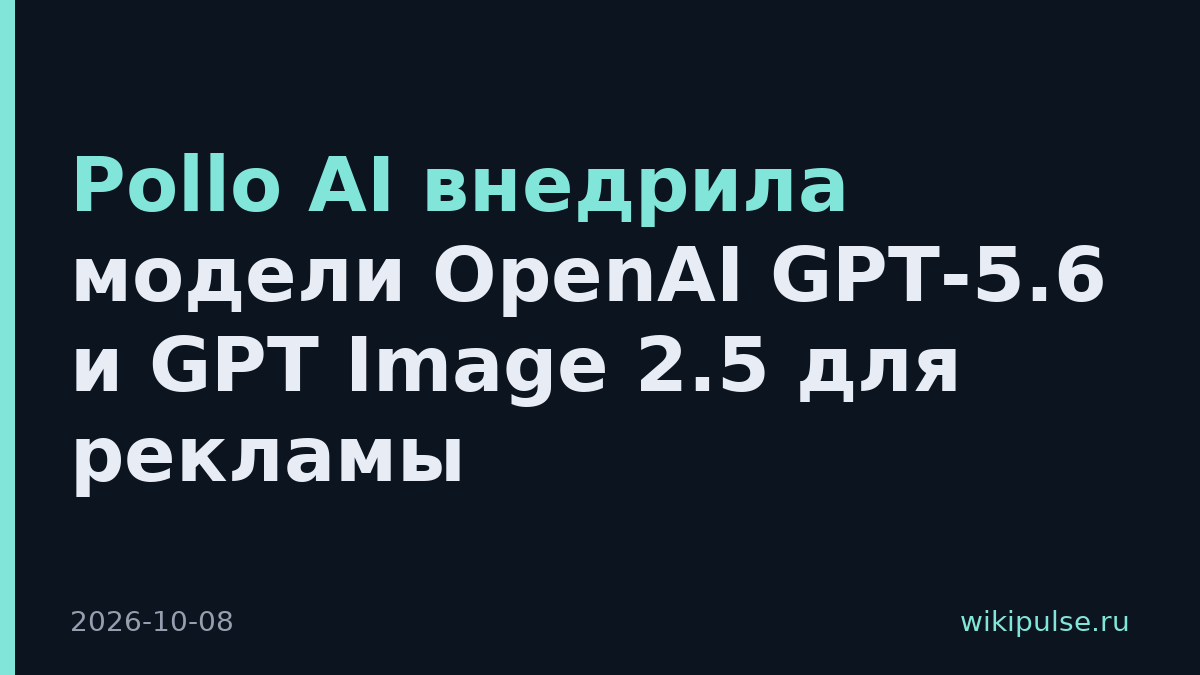 Pollo AI внедрила модели OpenAI GPT-5.6 и GPT Image 2.5 для рекламы