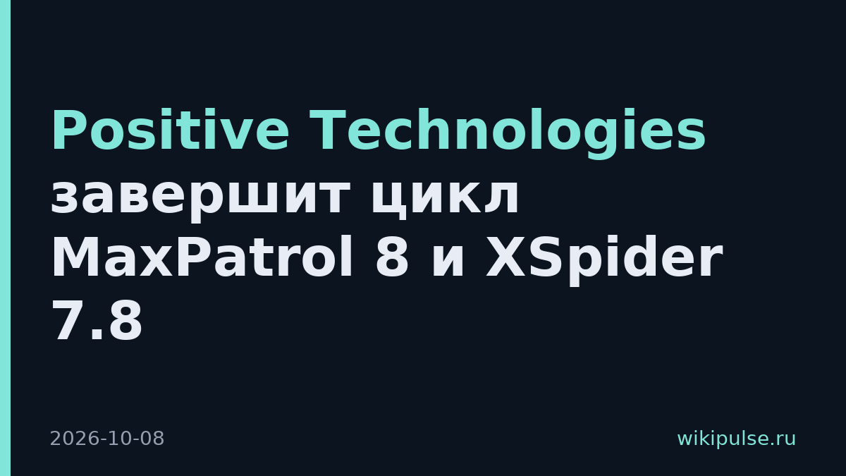 Positive Technologies завершит цикл MaxPatrol 8 и XSpider 7.8