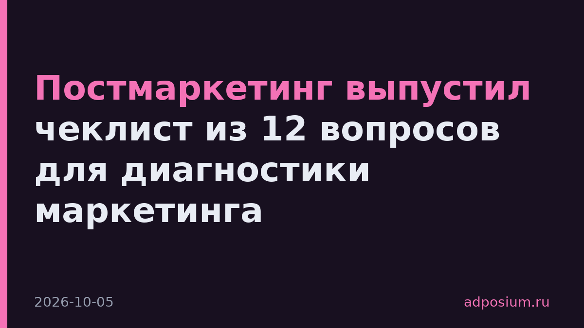 Постмаркетинг выпустил чеклист из 12 вопросов для диагностики маркетинга