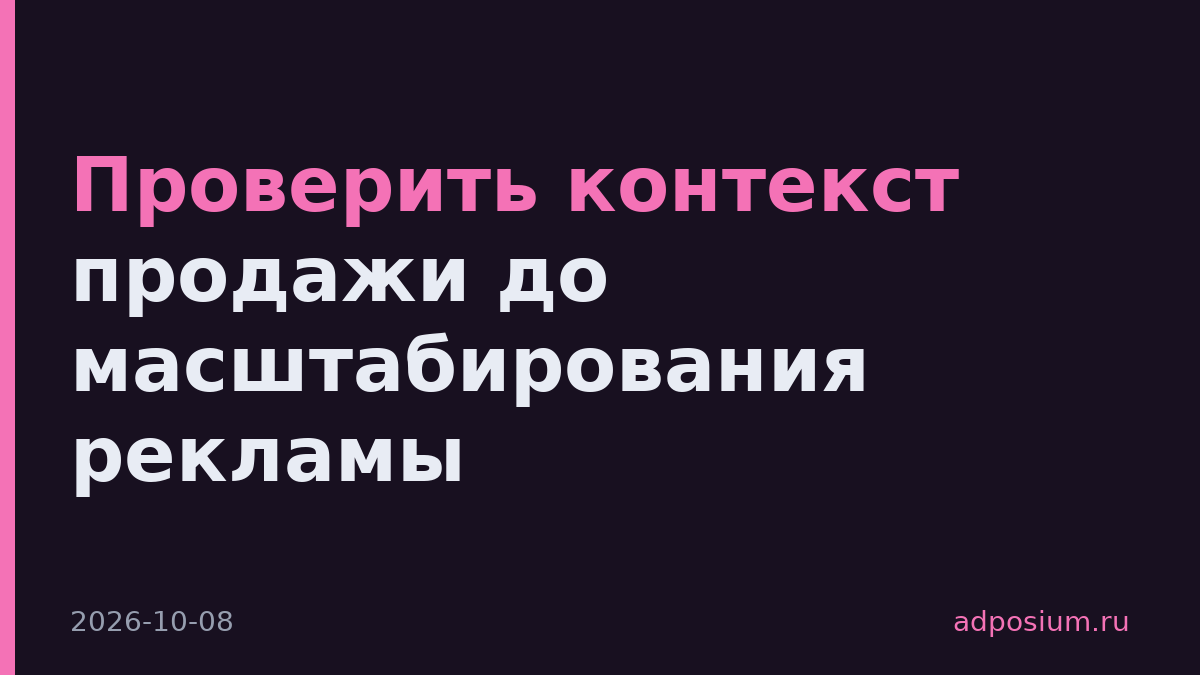 Проверить контекст продажи до масштабирования рекламы