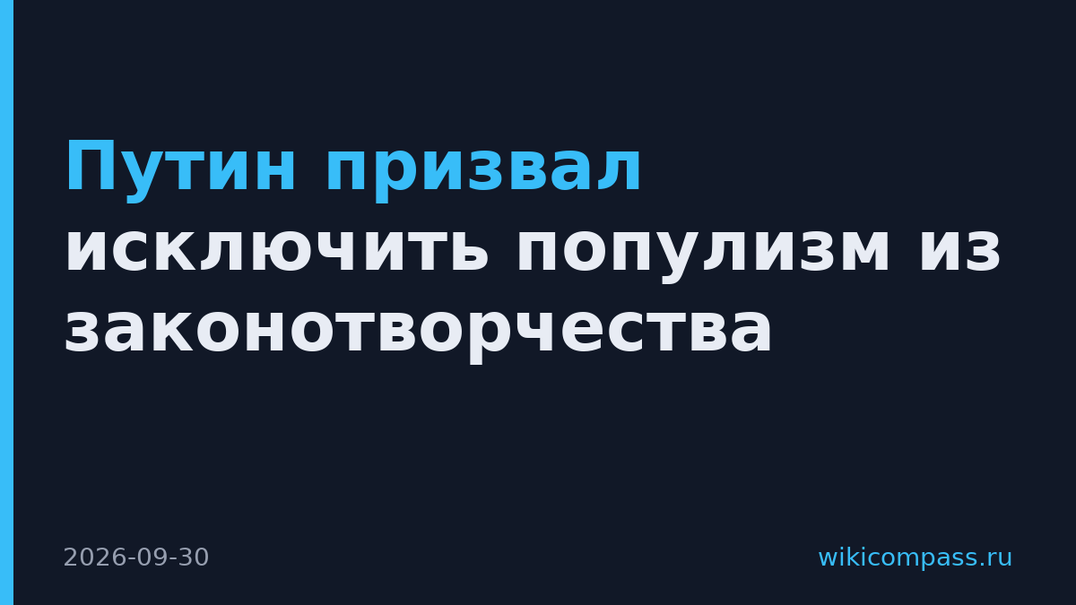 Путин призвал исключить популизм из законотворчества