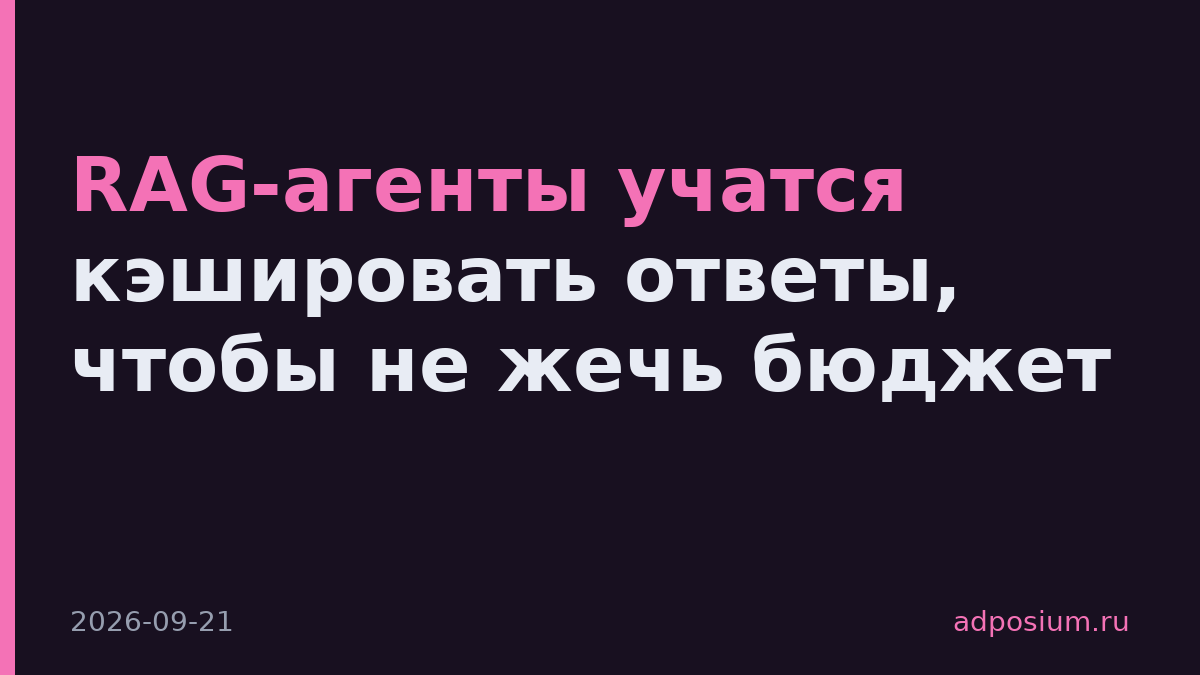 RAG-агенты учатся кэшировать ответы, чтобы не жечь бюджет