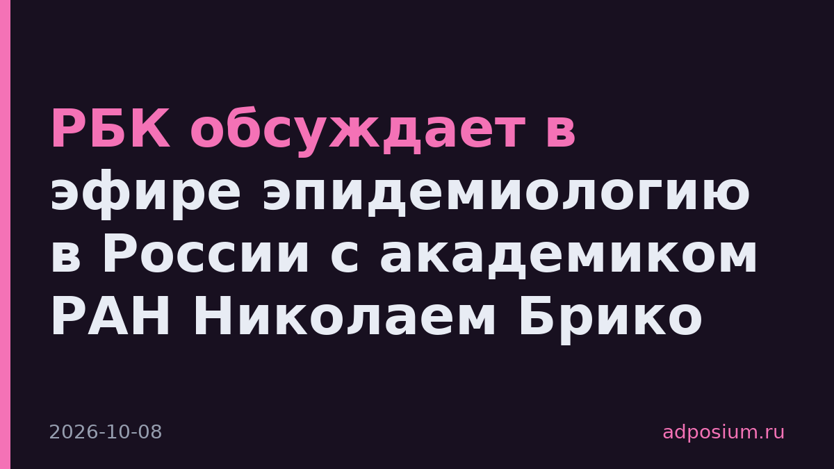РБК обсуждает в эфире эпидемиологию в России с академиком РАН Николаем Брико