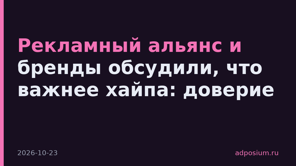 Рекламный альянс и бренды обсудили, что важнее хайпа: доверие