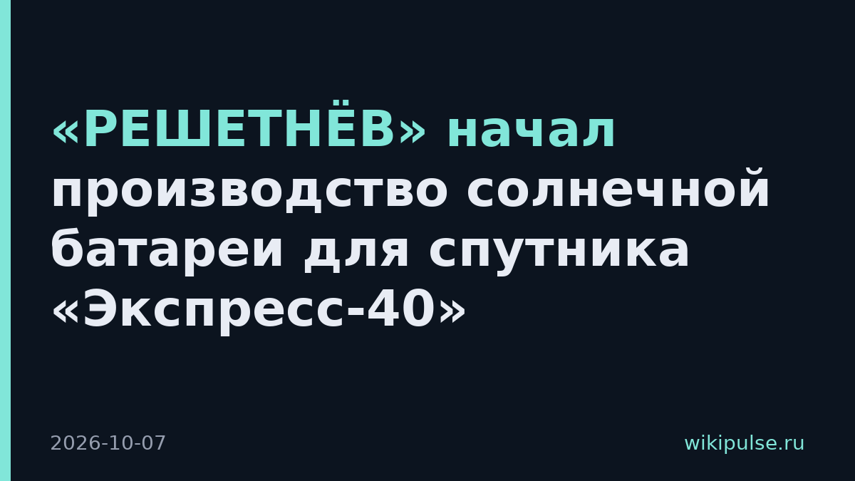 «РЕШЕТНЁВ» начал производство солнечной батареи для спутника «Экспресс-40»