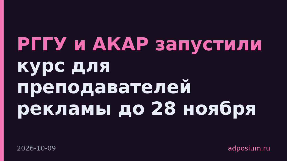 РГГУ и АКАР запустили курс для преподавателей рекламы до 28 ноября