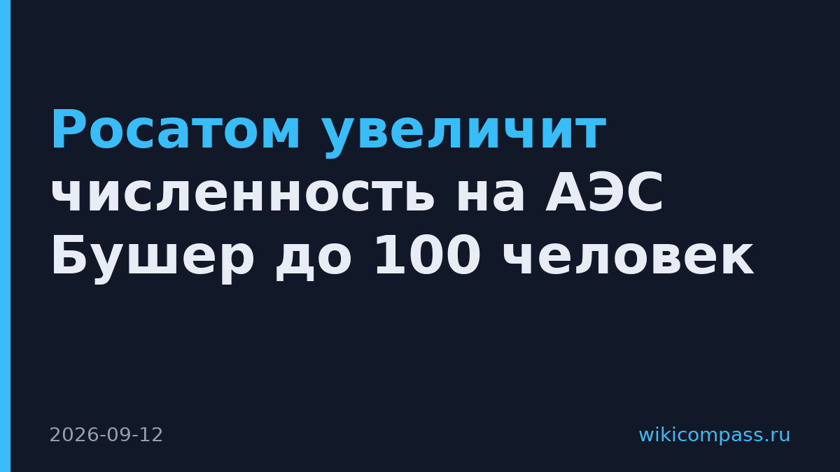 Росатом увеличит численность на АЭС Бушер до 100 человек