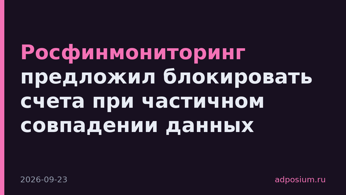 Росфинмониторинг предложил блокировать счета при частичном совпадении данных