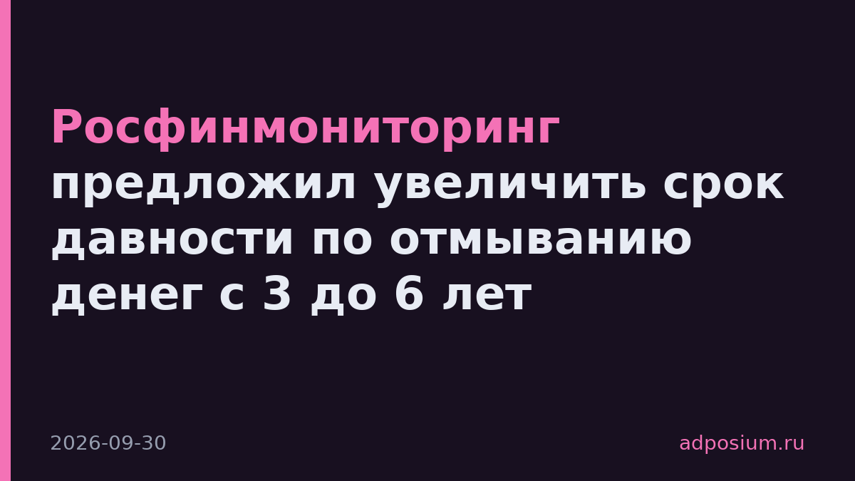 Росфинмониторинг предложил увеличить срок давности по отмыванию денег с 3 до 6 лет