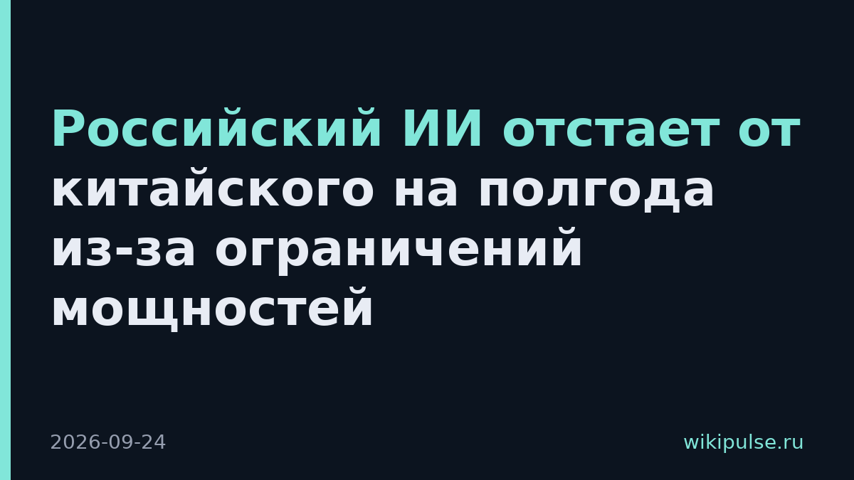 Российский ИИ отстает от китайского на полгода из-за ограничений мощностей
