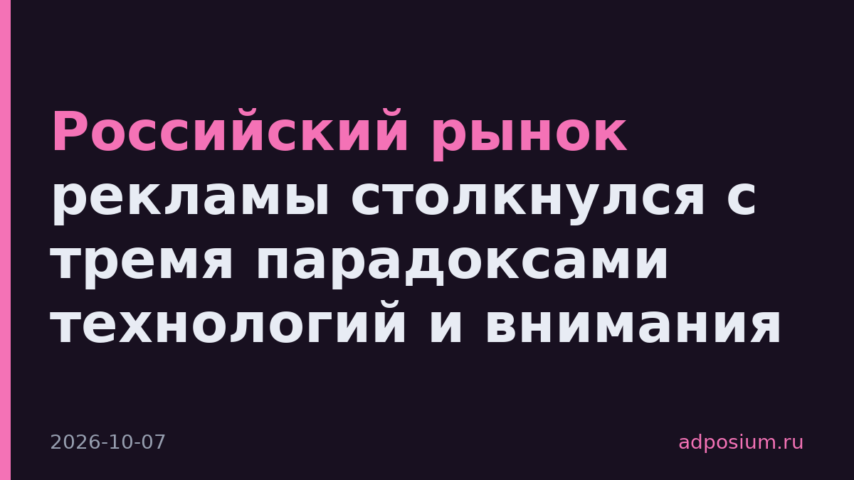 Российский рынок рекламы столкнулся с тремя парадоксами технологий и внимания
