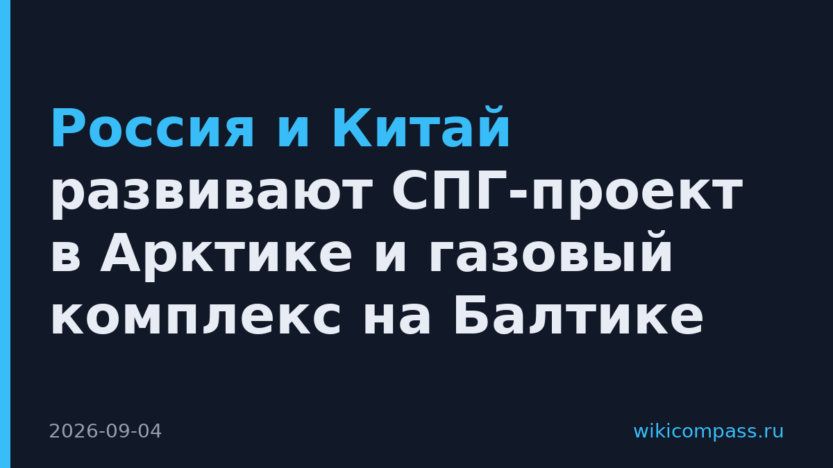 Россия и Китай развивают СПГ-проект в Арктике и газовый комплекс на Балтике