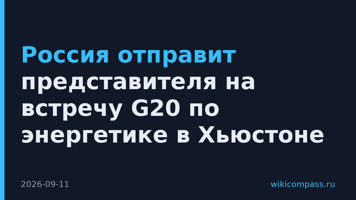 Россия отправит представителя на встречу G20 по энергетике в Хьюстоне