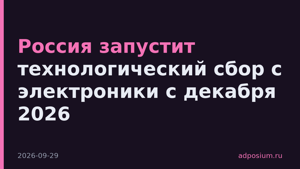 Россия запустит технологический сбор с электроники с декабря 2026