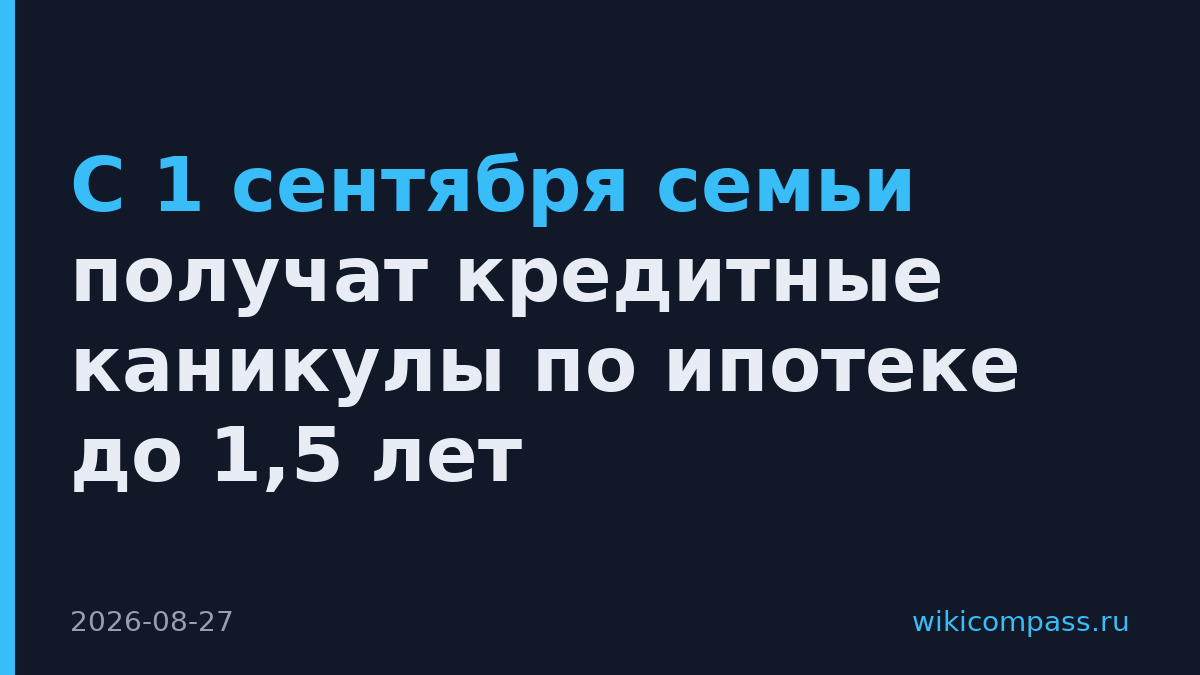С 1 сентября семьи получат кредитные каникулы по ипотеке до 1,5 лет