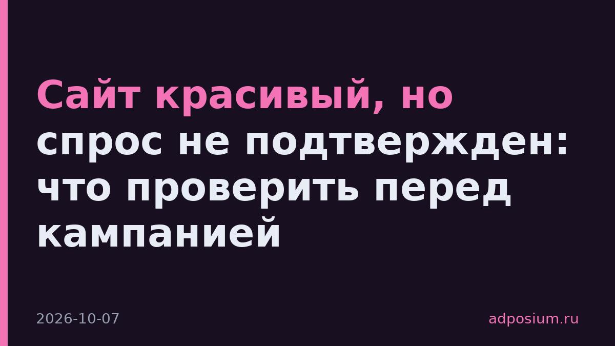Сайт красивый, но спрос не подтвержден: что проверить перед кампанией