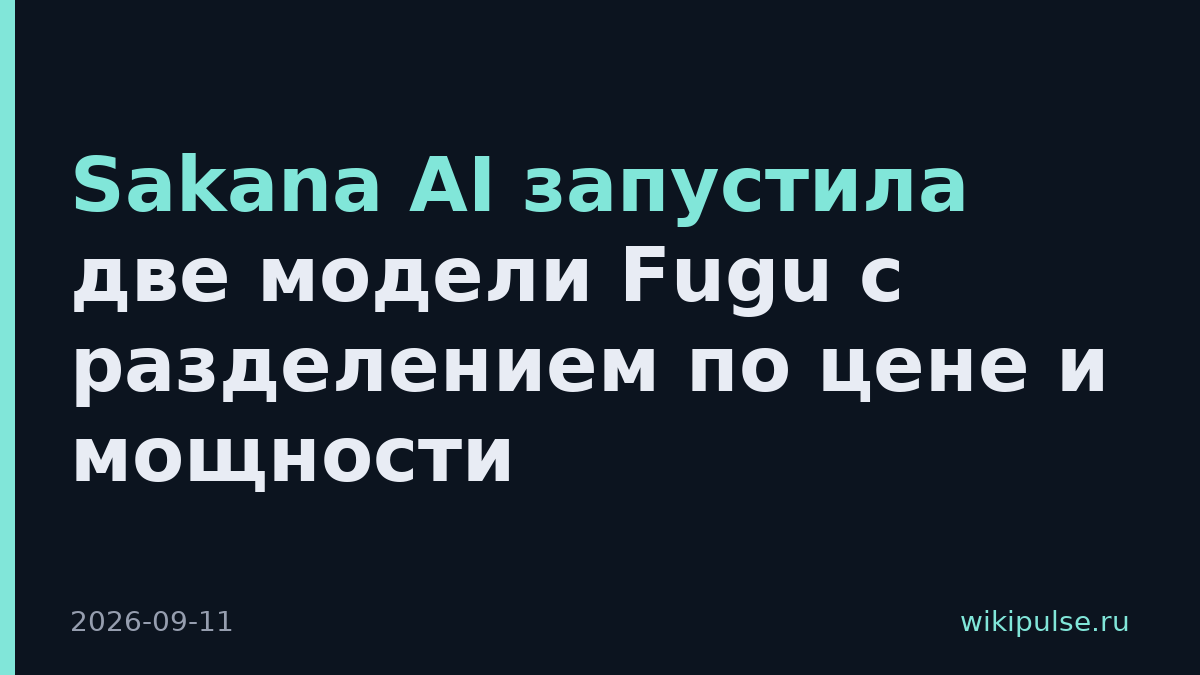 Sakana AI запустила две модели Fugu с разделением по цене и мощности