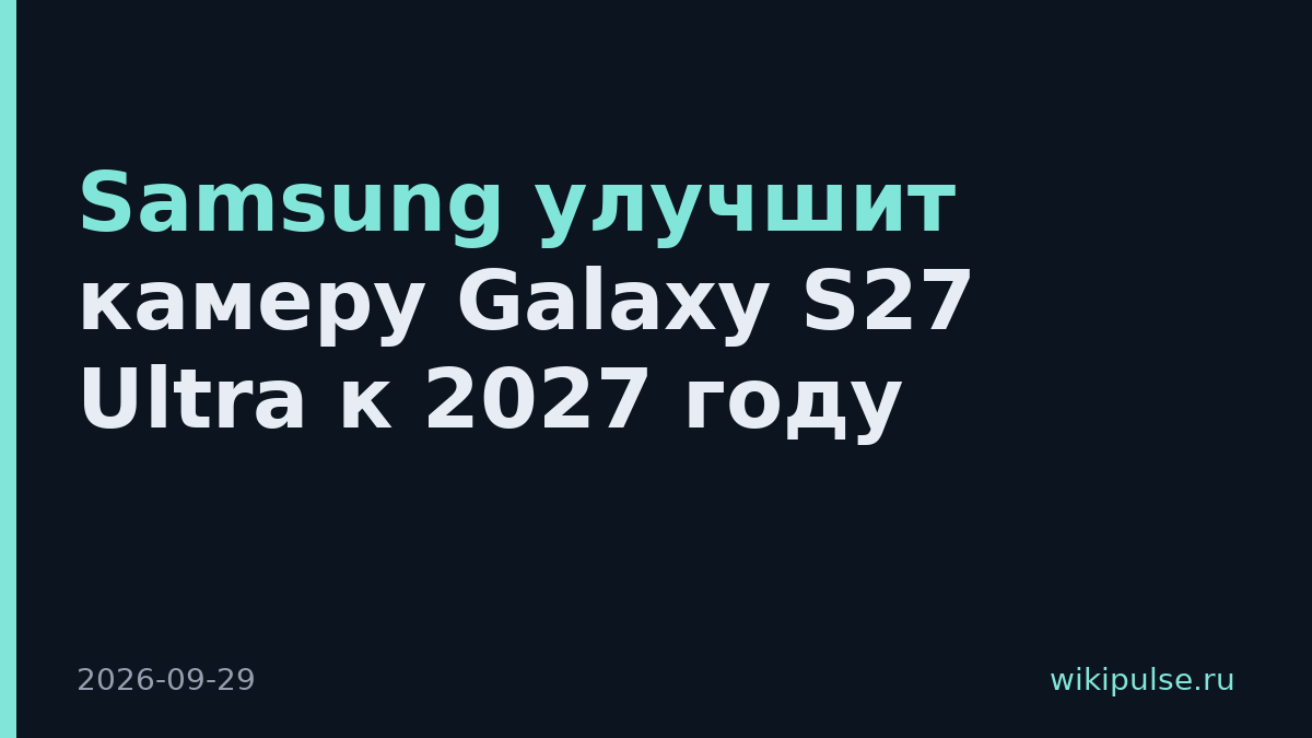 Samsung улучшит камеру Galaxy S27 Ultra к 2027 году