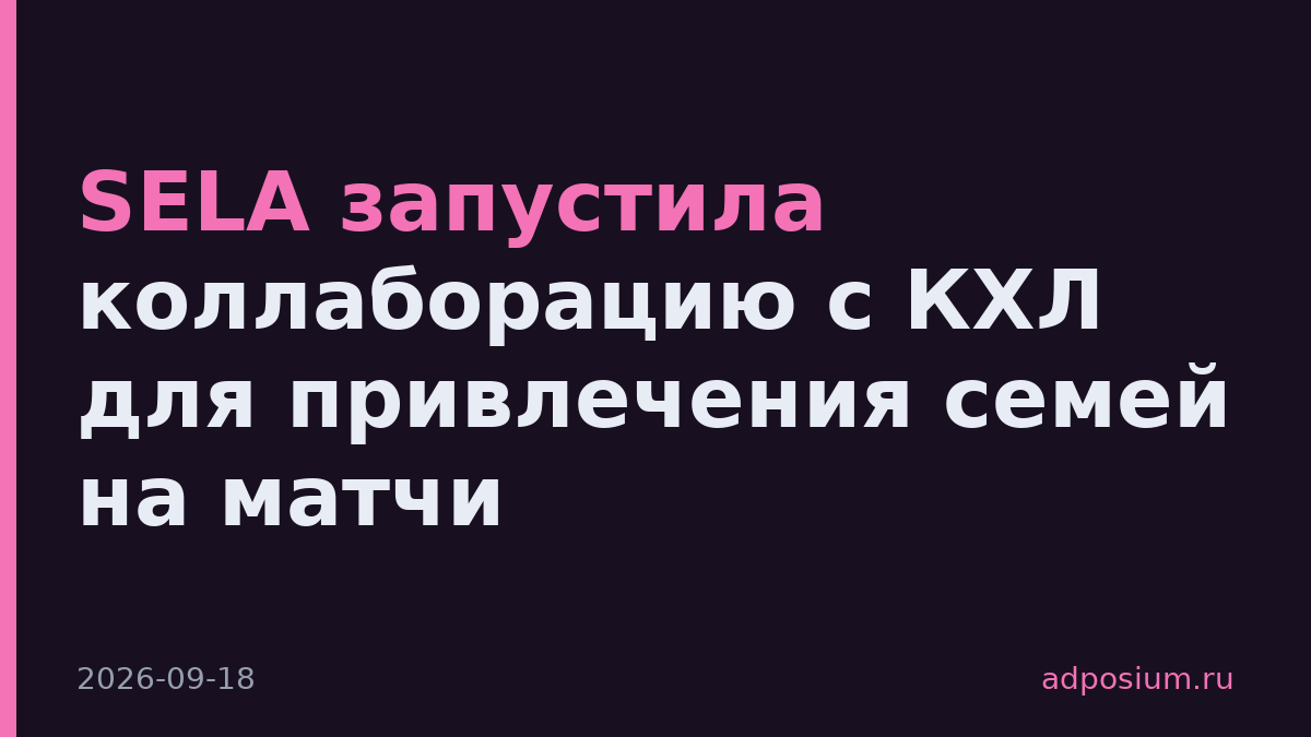 SELA запустила коллаборацию с КХЛ для привлечения семей на матчи