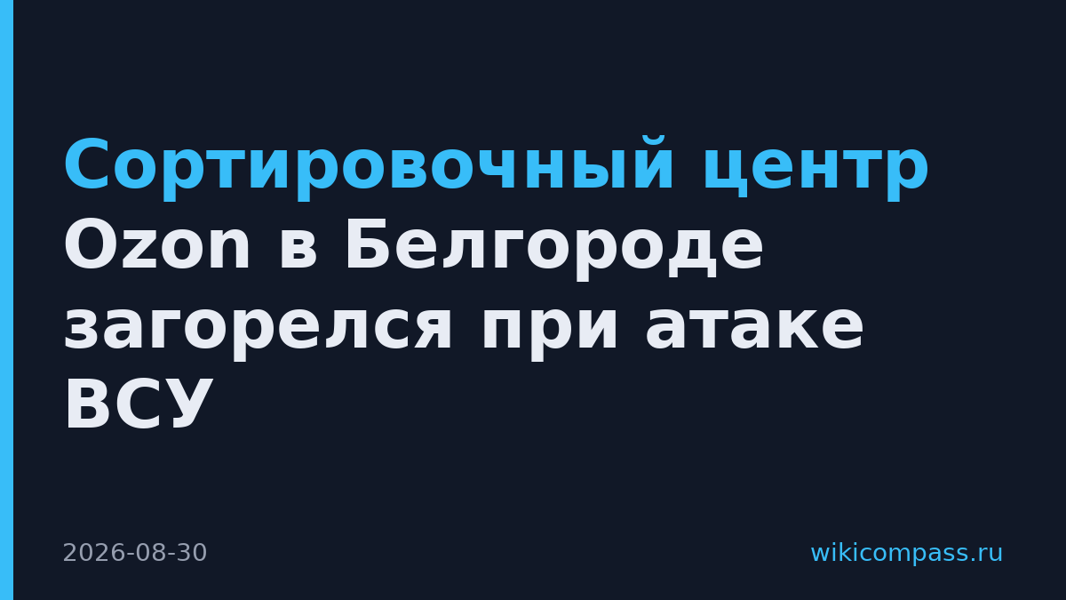 Сортировочный центр Ozon в Белгороде загорелся при атаке ВСУ