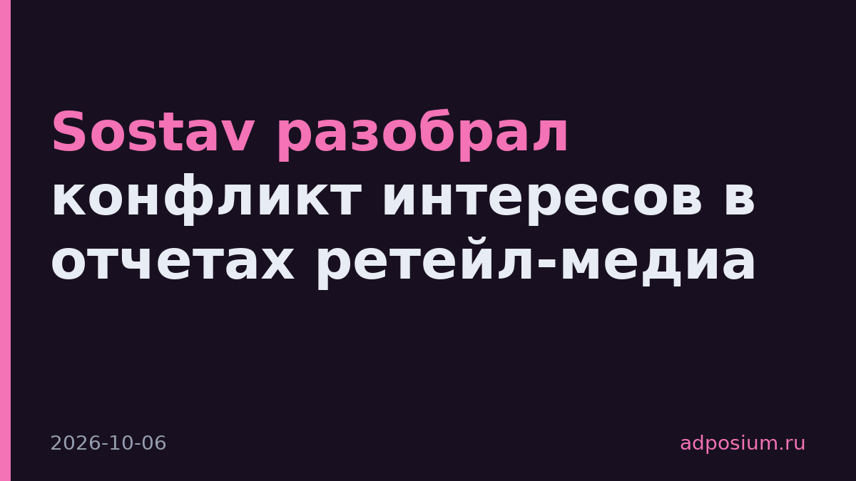 Sostav разобрал конфликт интересов в отчетах ретейл-медиа