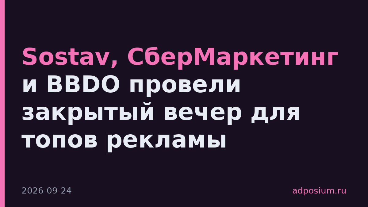 Sostav, СберМаркетинг и BBDO провели закрытый вечер для топов рекламы