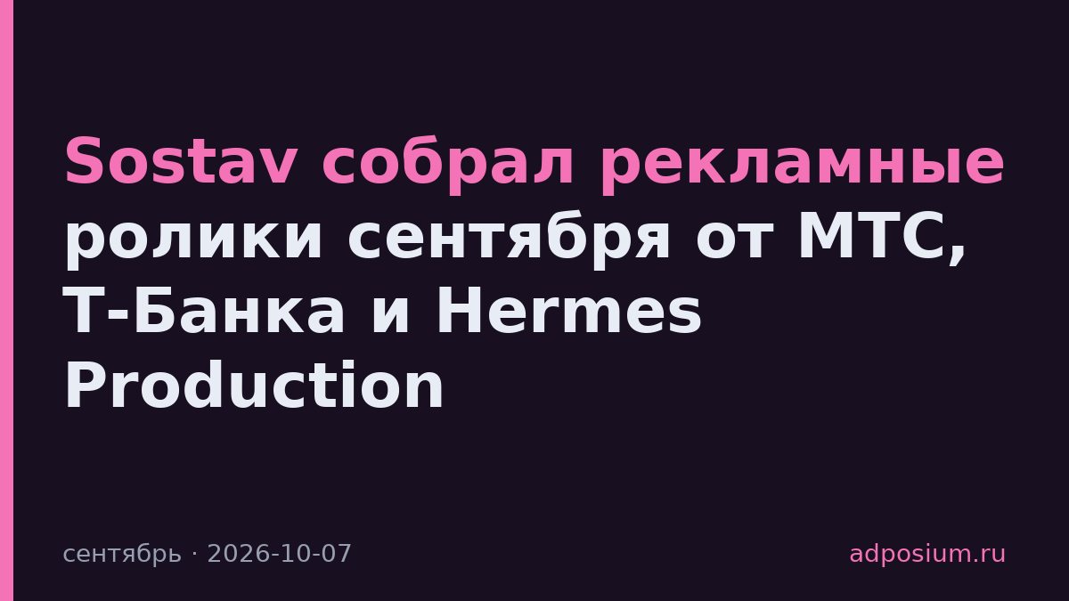 Sostav собрал рекламные ролики сентября от МТС, Т-Банка и Hermes Production