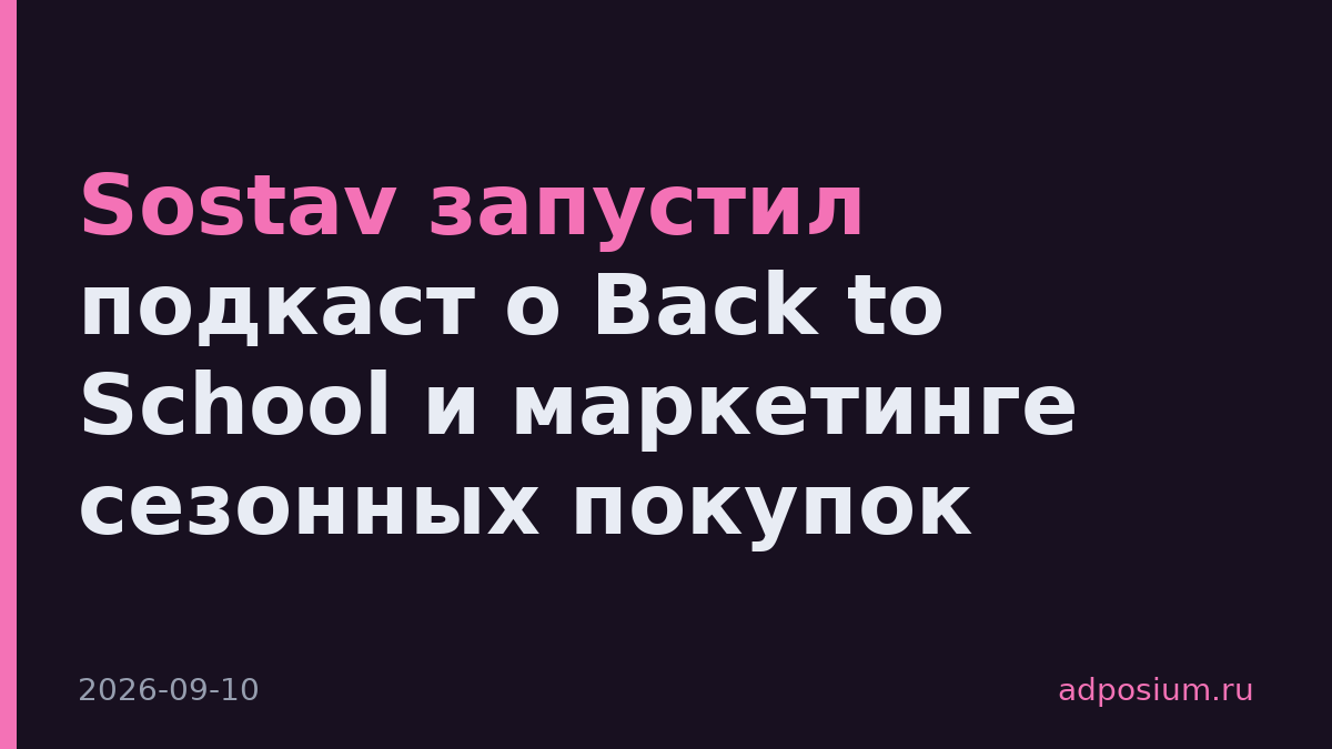 Sostav запустил подкаст о Back to School и маркетинге сезонных покупок