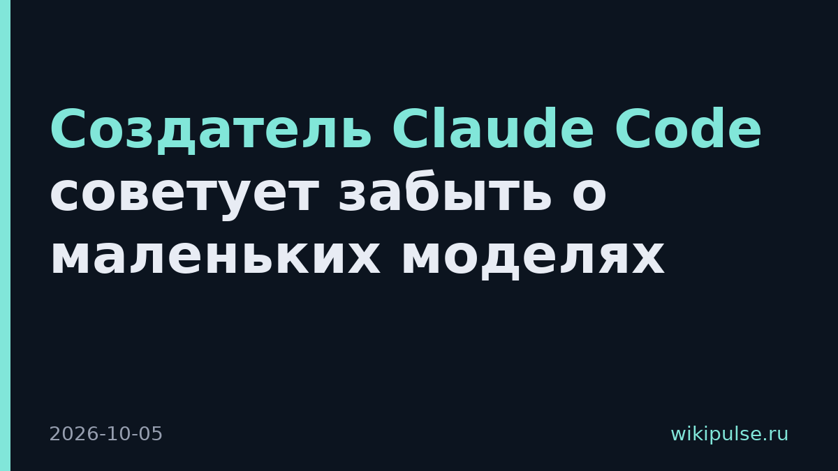 Создатель Claude Code советует забыть о маленьких моделях