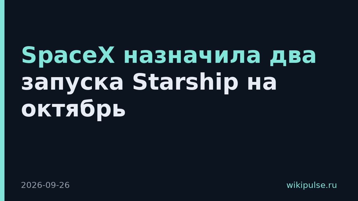 SpaceX назначила два запуска Starship на октябрь