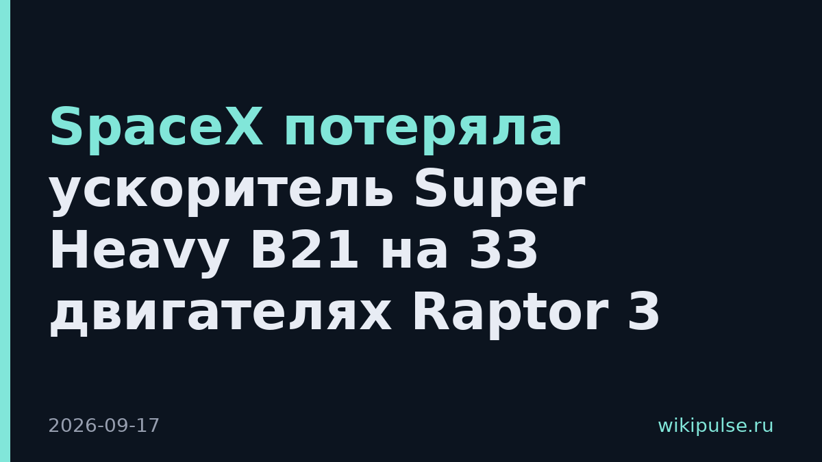 SpaceX потеряла ускоритель Super Heavy B21 на 33 двигателях Raptor 3
