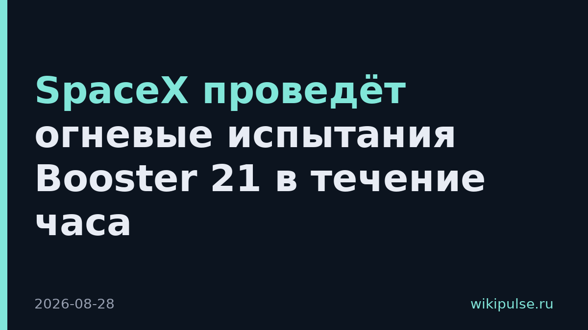 SpaceX проведёт огневые испытания Booster 21 в течение часа