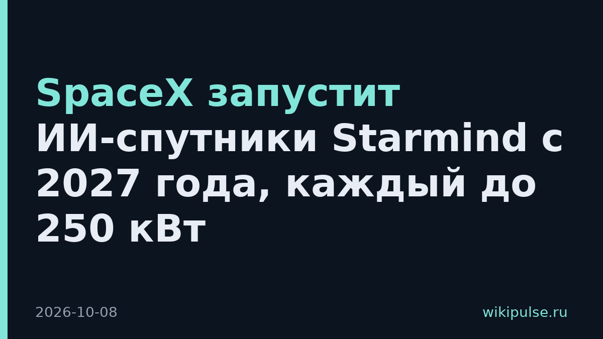 SpaceX запустит ИИ-спутники Starmind с 2027 года, каждый до 250 кВт