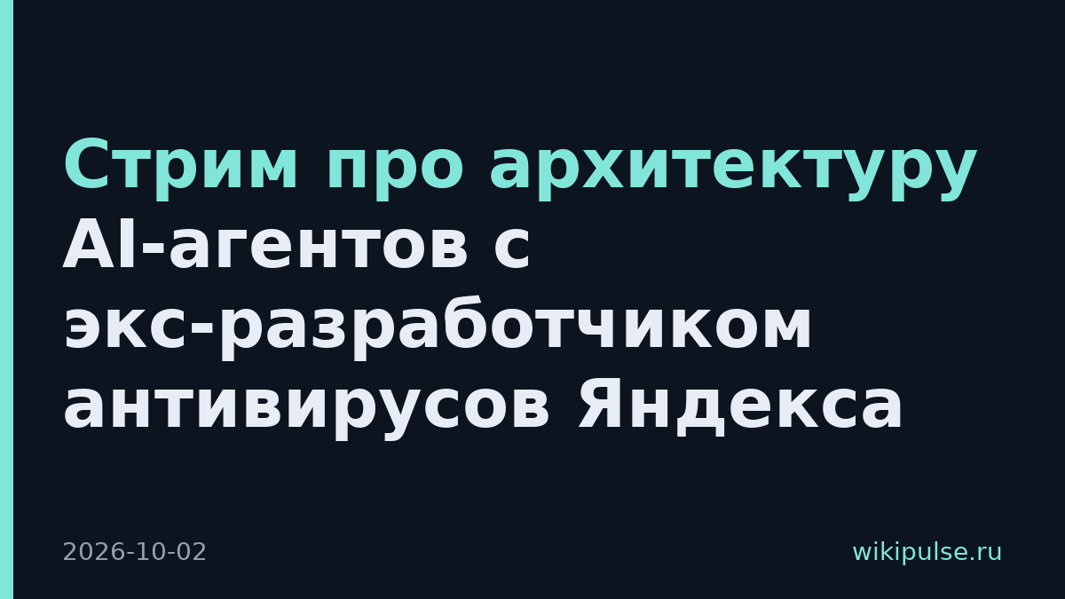 Стрим про архитектуру AI-агентов с экс-разработчиком антивирусов Яндекса