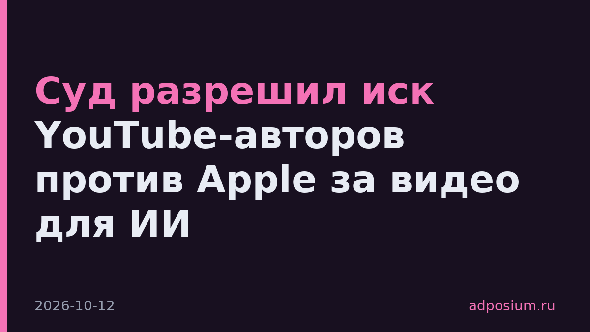 Суд разрешил иск YouTube-авторов против Apple за видео для ИИ