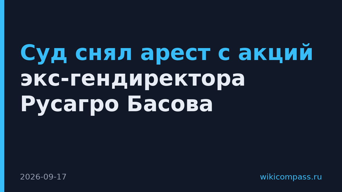 Суд снял арест с акций экс-гендиректора Русагро Басова