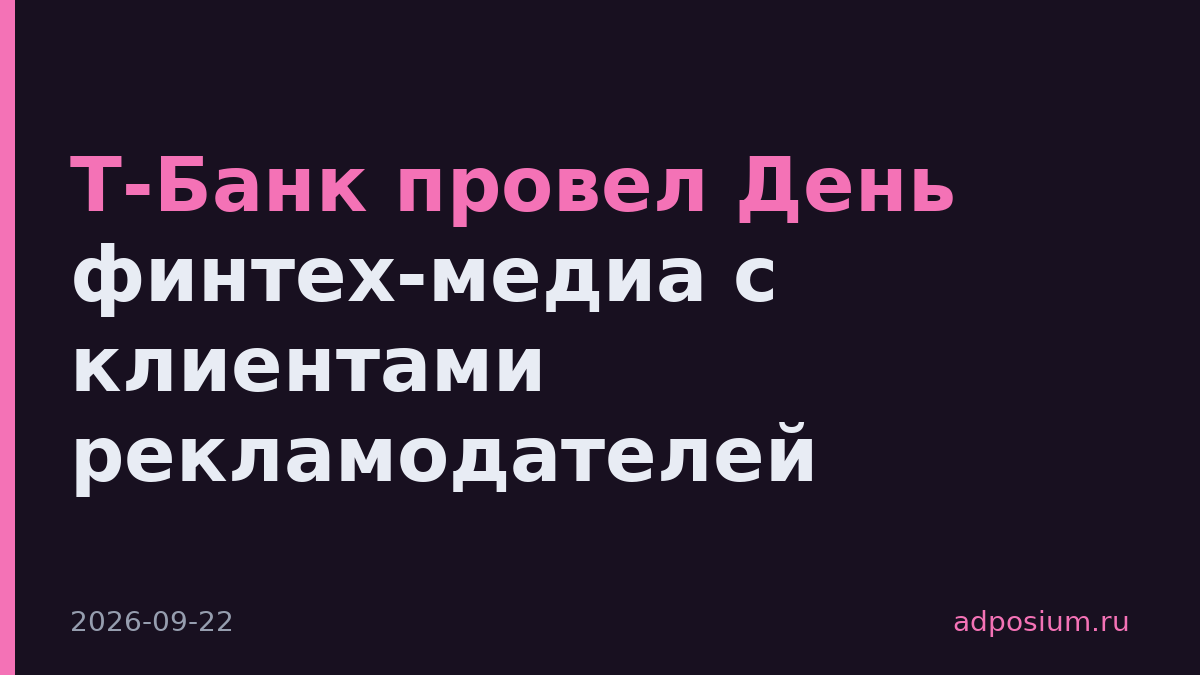 Т-Банк провел День финтех-медиа с клиентами рекламодателей