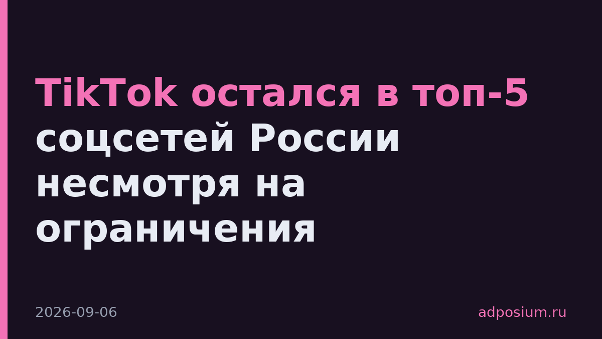 TikTok остался в топ-5 соцсетей России несмотря на ограничения