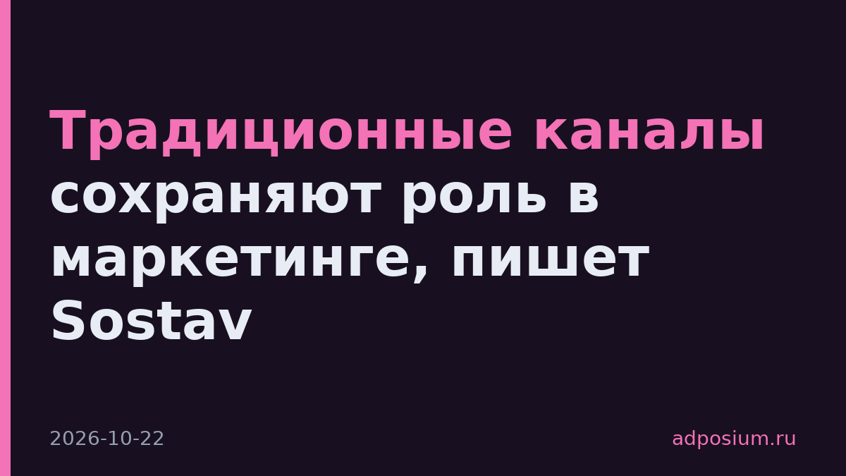 Традиционные каналы сохраняют роль в маркетинге, пишет Sostav