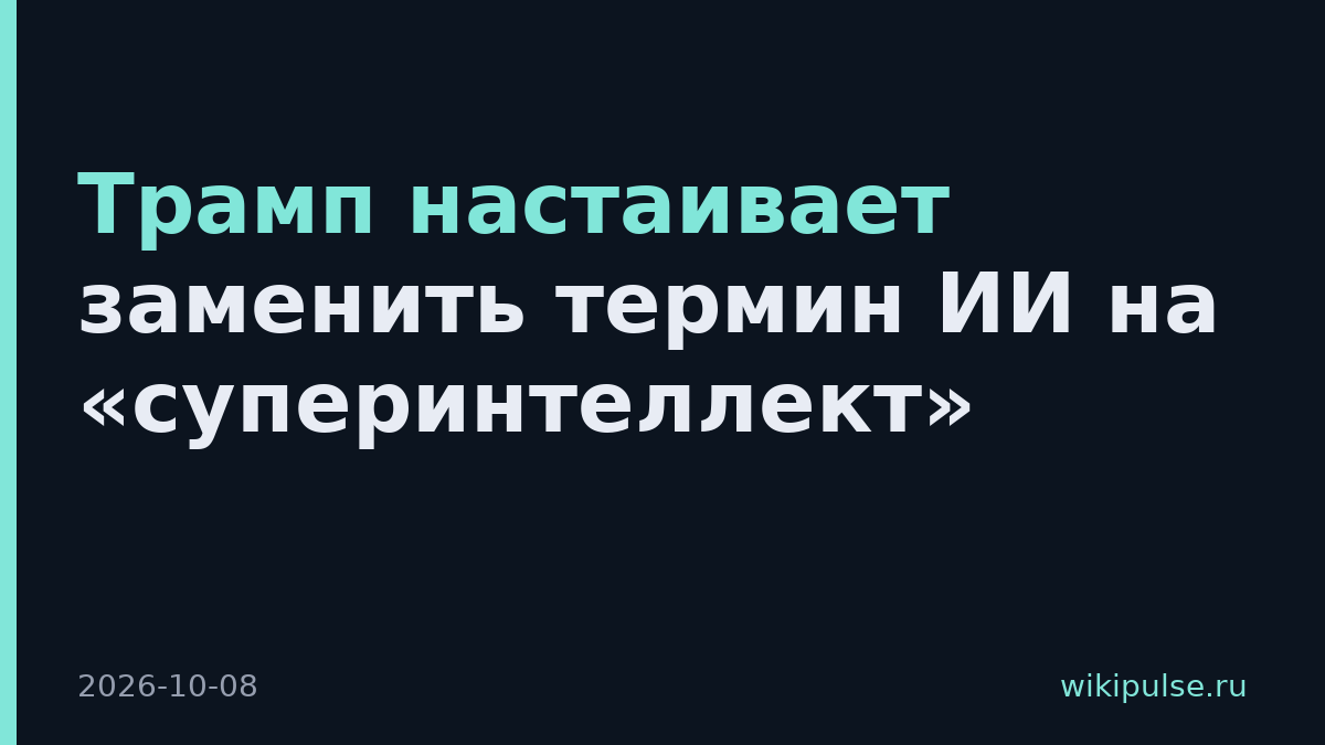 Трамп настаивает заменить термин ИИ на «суперинтеллект»