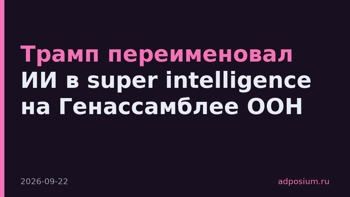 Трамп переименовал ИИ в super intelligence на Генассамблее ООН