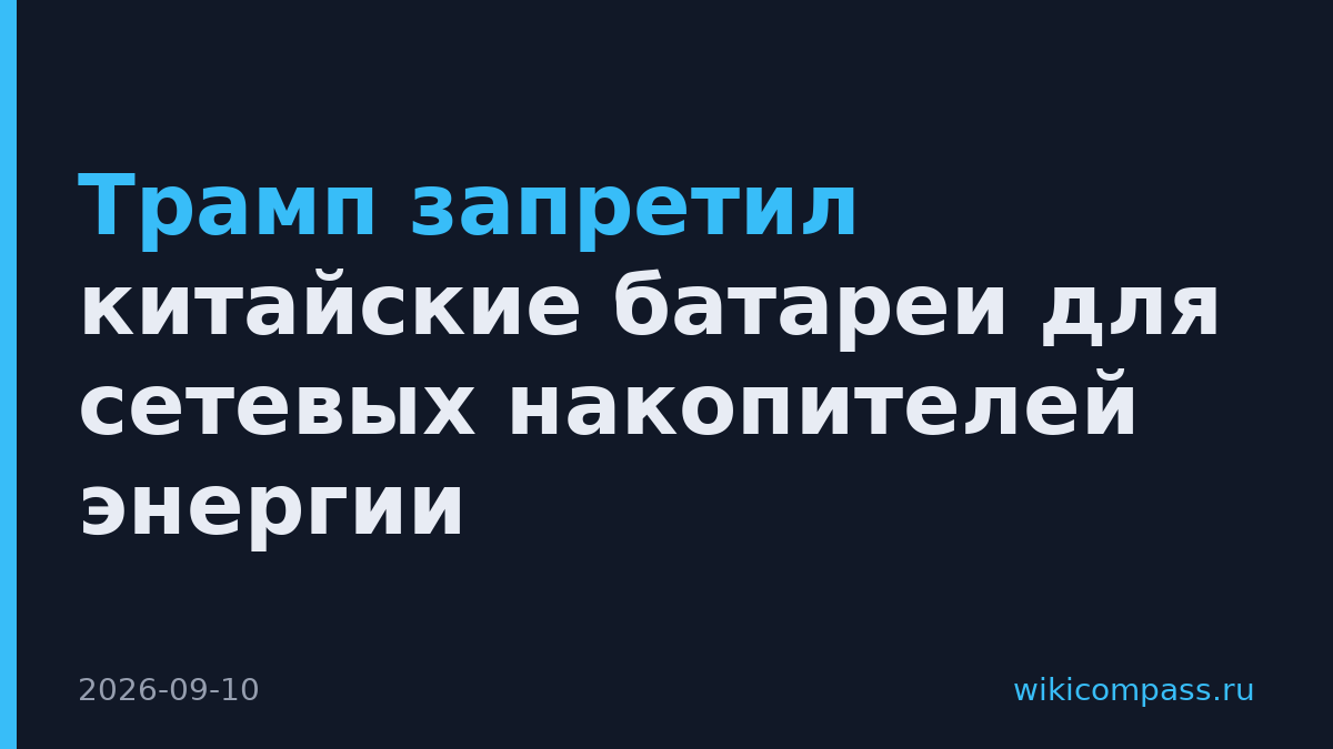 Трамп запретил китайские батареи для сетевых накопителей энергии